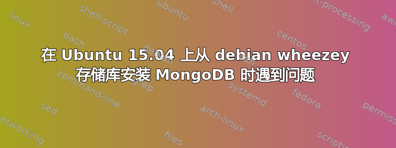 在 Ubuntu 15.04 上从 debian wheezey 存储库安装 MongoDB 时遇到问题