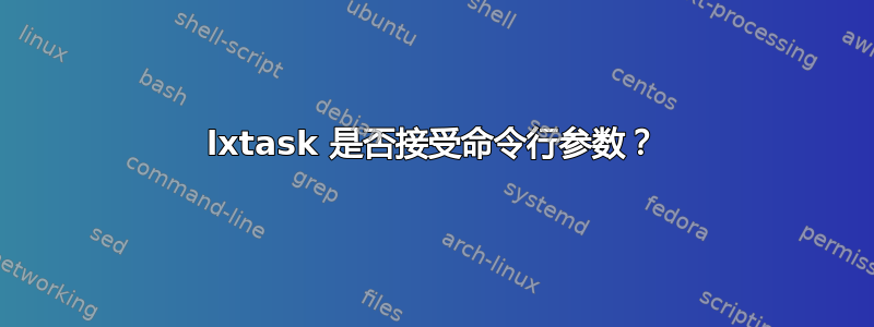 lxtask 是否接受命令行参数？