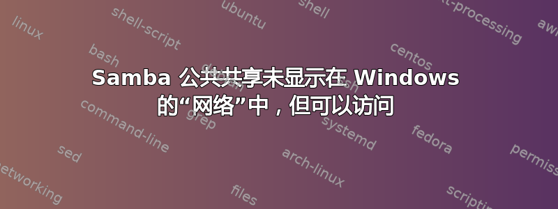 Samba 公共共享未显示在 Windows 的“网络”中，但可以访问