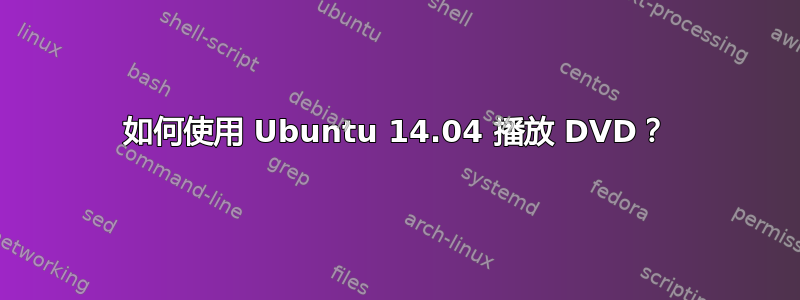 如何使用 Ubuntu 14.04 播放 DVD？