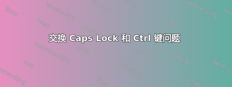 交换 Caps Lock 和 Ctrl 键问题