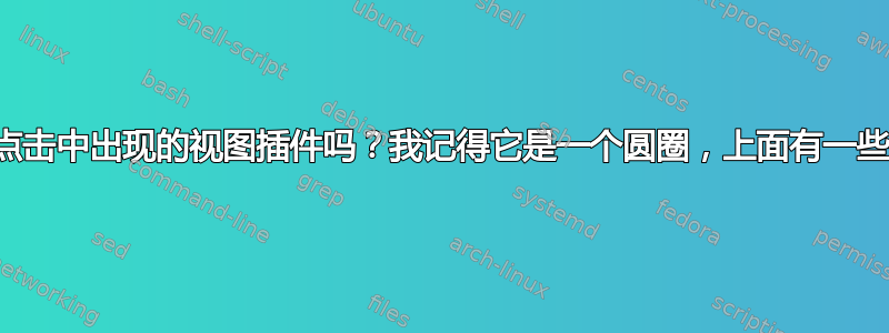 有人知道在点击中出现的视图插件吗？我记得它是一个圆圈，上面有一些有用的按钮