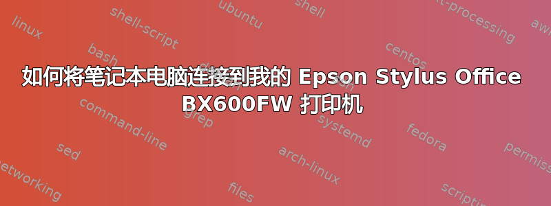 如何将笔记本电脑连接到我的 Epson Stylus Office BX600FW 打印机