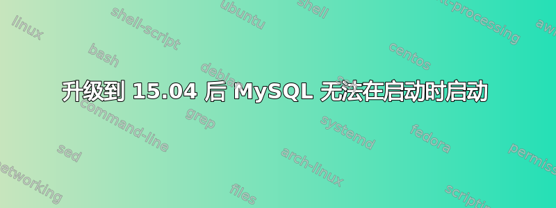 升级到 15.04 后 MySQL 无法在启动时启动