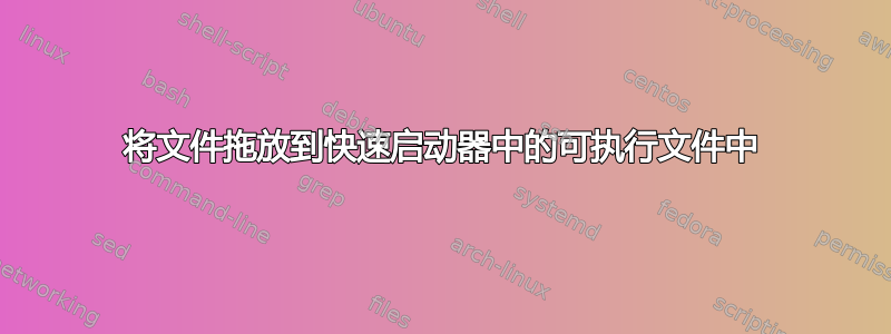 将文件拖放到快速启动器中的可执行文件中