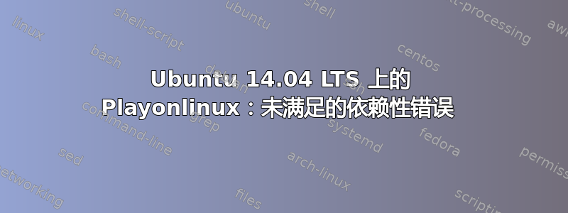 Ubuntu 14.04 LTS 上的 Playonlinux：未满足的依赖性错误 