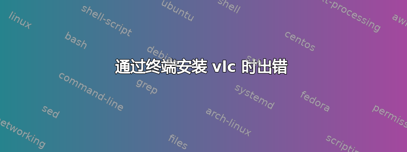 通过终端安装 vlc 时出错