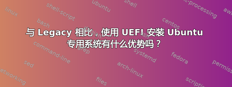 与 Legacy 相比，使用 UEFI 安装 Ubuntu 专用系统有什么优势吗？