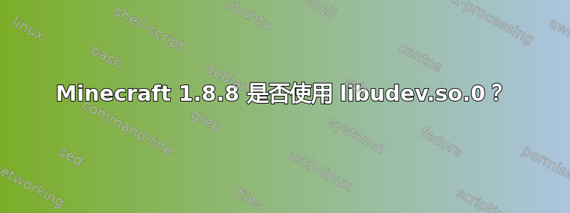 Minecraft 1.8.8 是否使用 libudev.so.0？