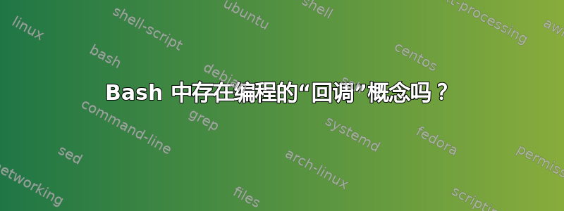 Bash 中存在编程的“回调”概念吗？