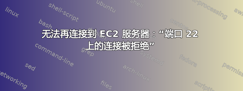 无法再连接到 EC2 服务器：“端口 22 上的连接被拒绝”