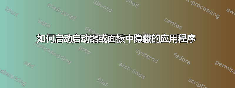 如何启动启动器或面板中隐藏的应用程序