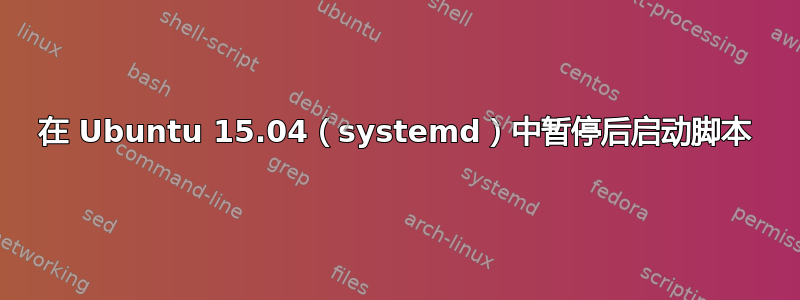 在 Ubuntu 15.04（systemd）中暂停后启动脚本