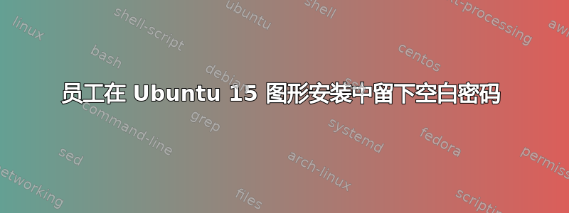 员工在 Ubuntu 15 图形安装中留下空白密码