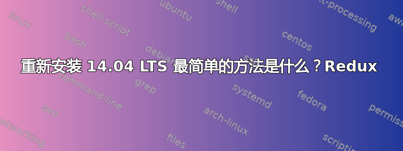 重新安装 14.04 LTS 最简单的方法是什么？Redux