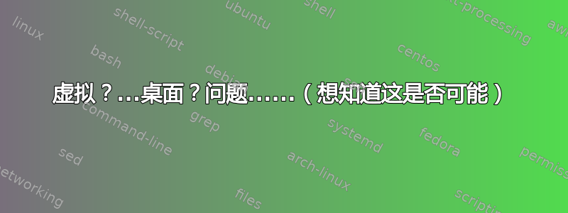 虚拟？...桌面？问题......（想知道这是否可能）