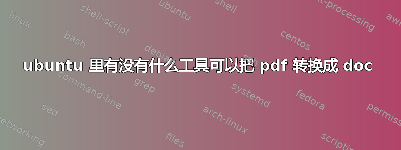 ubuntu 里有没有什么工具可以把 pdf 转换成 doc