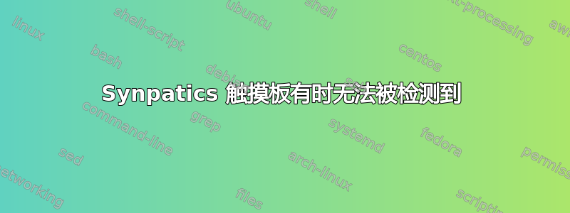 Synpatics 触摸板有时无法被检测到