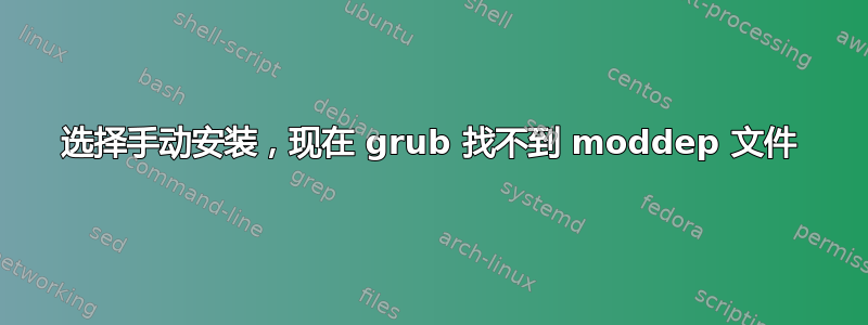 选择手动安装，现在 grub 找不到 moddep 文件