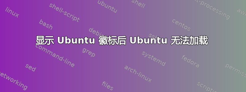 显示 Ubuntu 徽标后 Ubuntu 无法加载