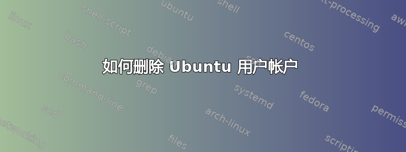 如何删除 Ubuntu 用户帐户