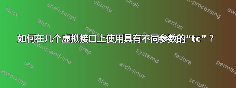 如何在几个虚拟接口上使用具有不同参数的“tc”？