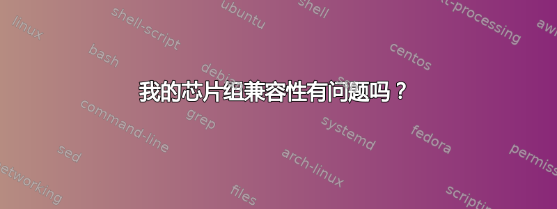 我的芯片组兼容性有问题吗？