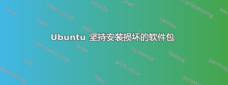 Ubuntu 坚持安装损坏的软件包