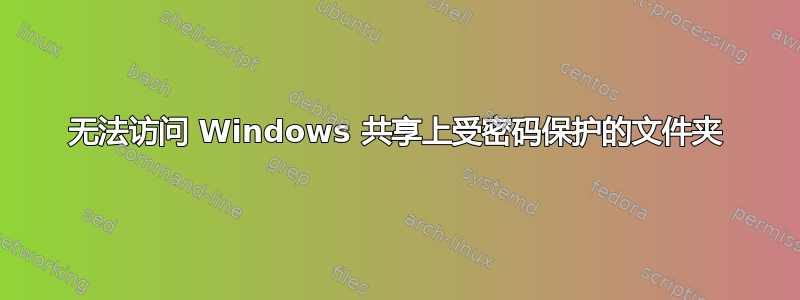 无法访问 Windows 共享上受密码保护的文件夹