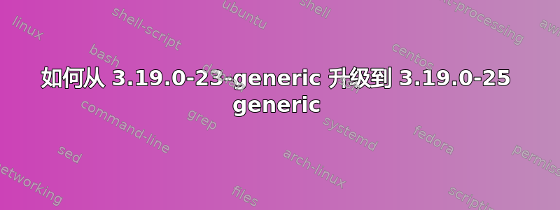 如何从 3.19.0-23-generic 升级到 3.19.0-25 generic