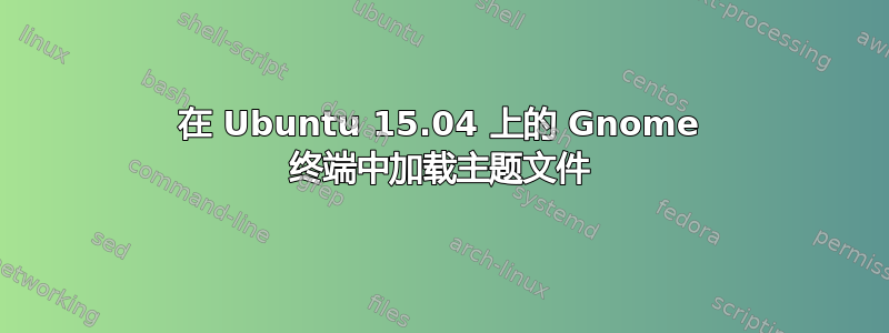 在 Ubuntu 15.04 上的 Gnome 终端中加载主题文件