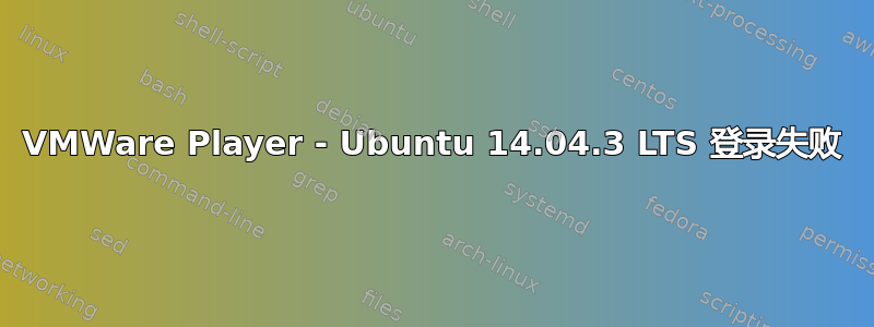 VMWare Player - Ubuntu 14.04.3 LTS 登录失败