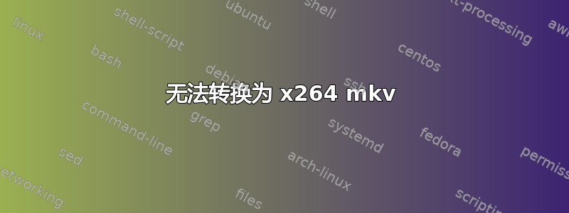 无法转换为 x264 mkv