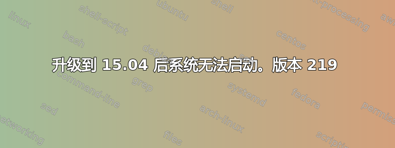 升级到 15.04 后系统无法启动。版本 219