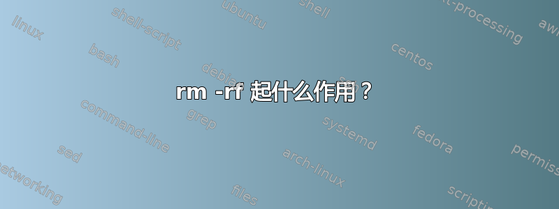 rm -rf 起什么作用？