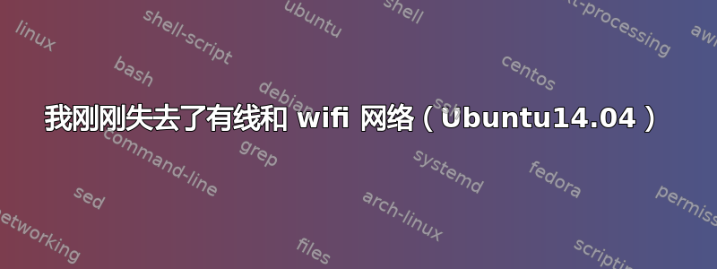 我刚刚失去了有线和 wifi 网络（Ubuntu14.04）