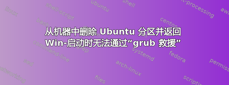 从机器中删除 Ubuntu 分区并返回 Win-启动时无法通过“grub 救援”