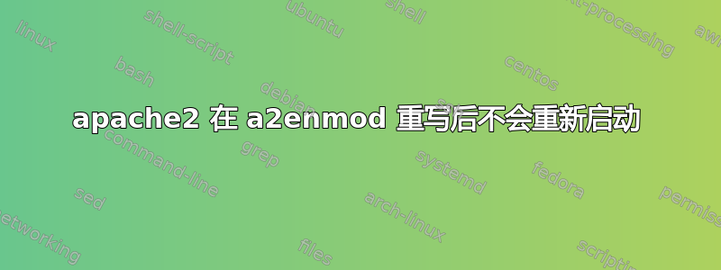 apache2 在 a2enmod 重写后不会重新启动