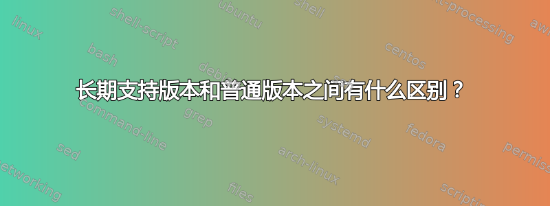 长期支持版本和普通版本之间有什么区别？