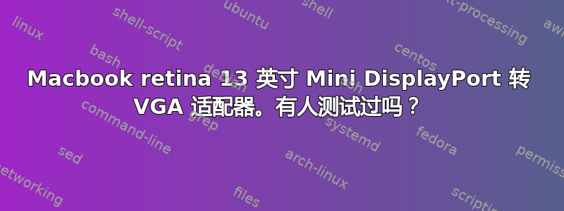 Macbook retina 13 英寸 Mini DisplayPort 转 VGA 适配器。有人测试过吗？