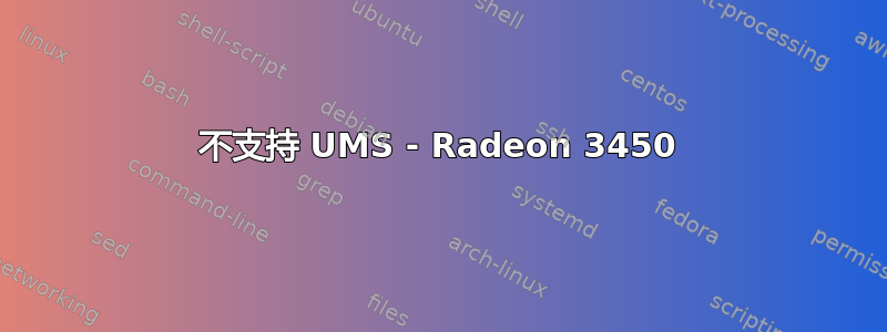 不支持 UMS - Radeon 3450