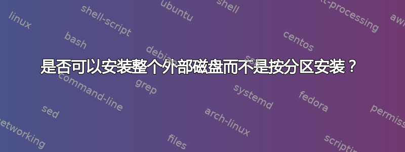 是否可以安装整个外部磁盘而不是按分区安装？