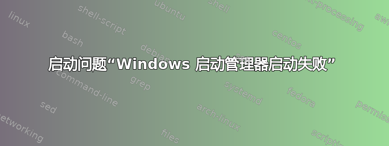 启动问题“Windows 启动管理器启动失败”