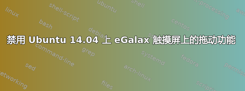 禁用 Ubuntu 14.04 上 eGalax 触摸屏上的拖动功能