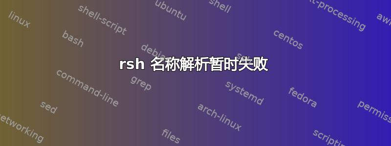 rsh 名称解析暂时失败