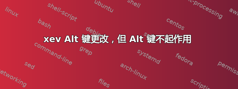 xev Alt 键更改，但 Alt 键不起作用