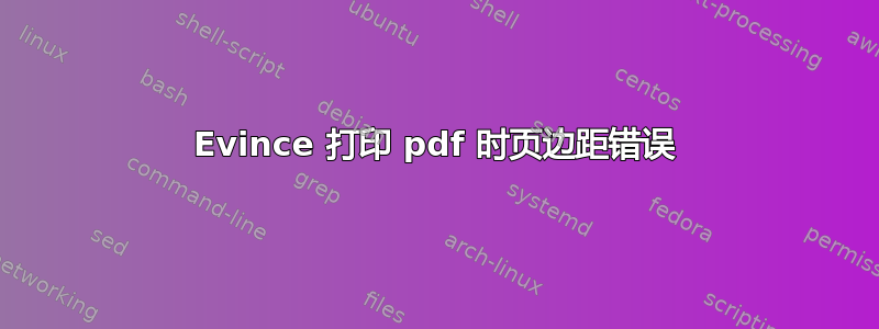 Evince 打印 pdf 时页边距错误