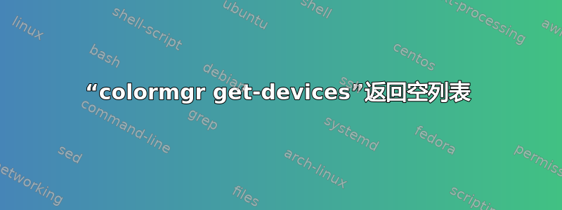 “colormgr get-devices”返回空列表