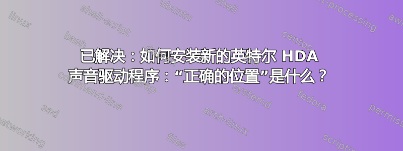 已解决：如何安装新的英特尔 HDA 声音驱动程序：“正确的位置”是什么？