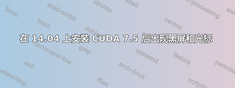 在 14.04 上安装 CUDA 7.5 后出现黑屏和光标